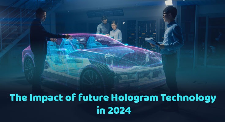 The Impact of Future Hologram Technology in 2024