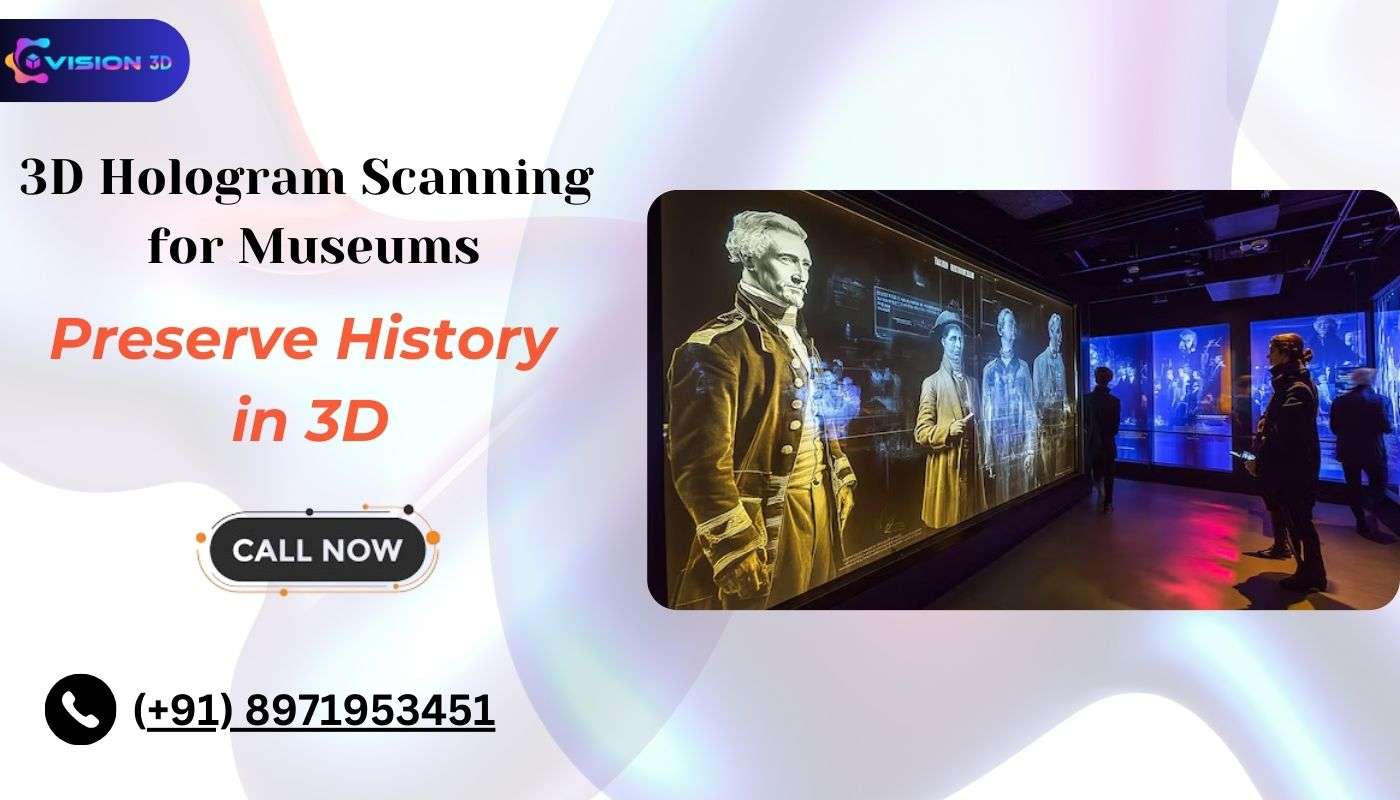 3D Hologram Scanning for Museums: Preserving History in Digital Form