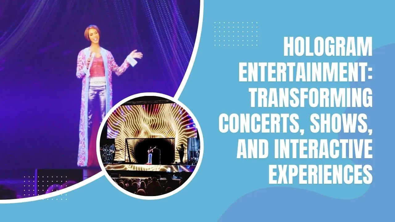 Hologram Entertainment: Transforming Concerts, Shows, and Interactive Experiences