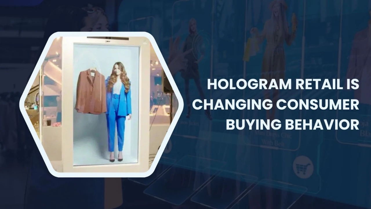 How Hologram Retail is Changing Consumer Buying Behavior