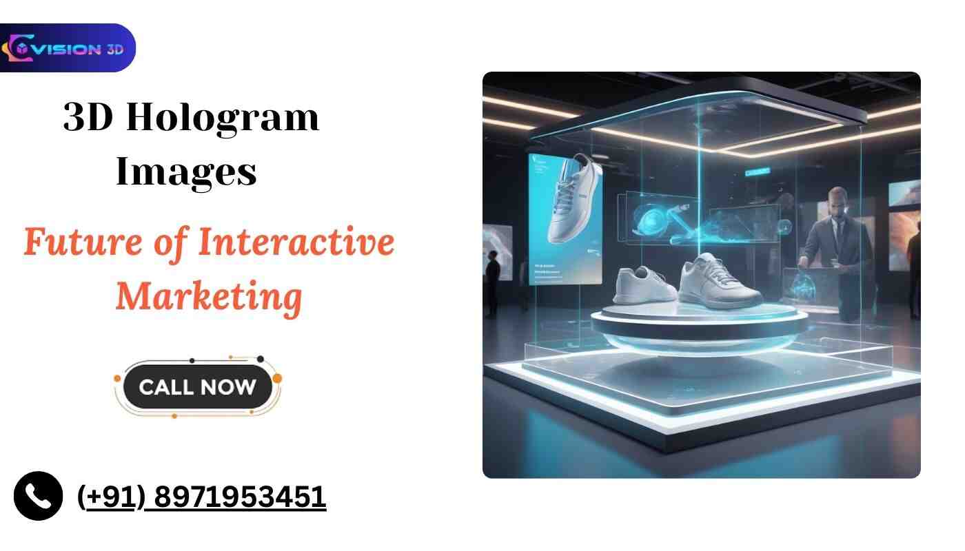 Why 3D Hologram Images Are the Future of Interactive Marketing?
